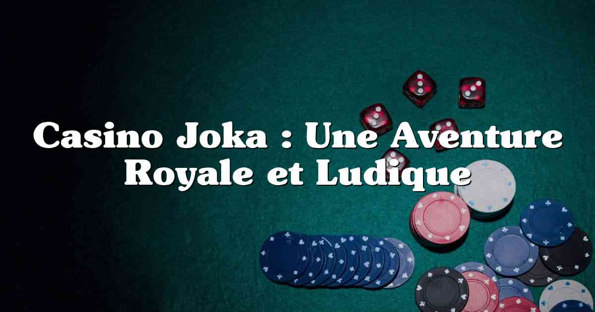 Casino Joka : Une Aventure Royale et Ludique