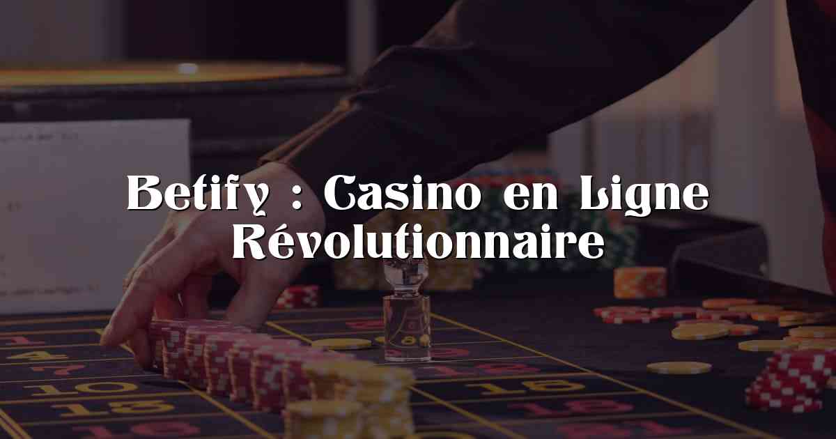 Betify : Casino en Ligne Révolutionnaire