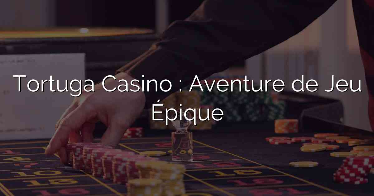 Tortuga Casino : Aventure de Jeu Épique