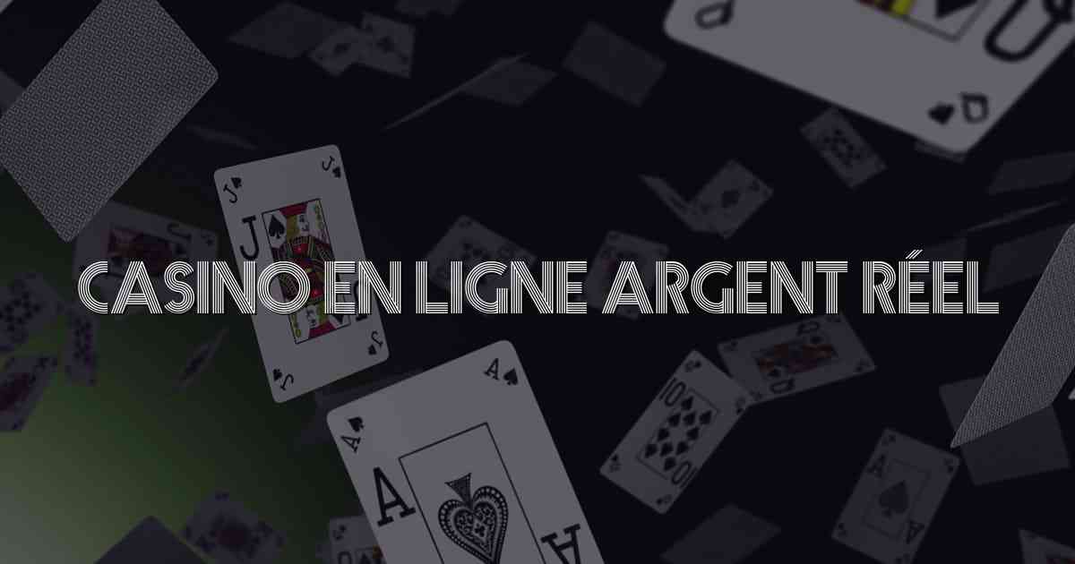 Casino en Ligne Argent Réel