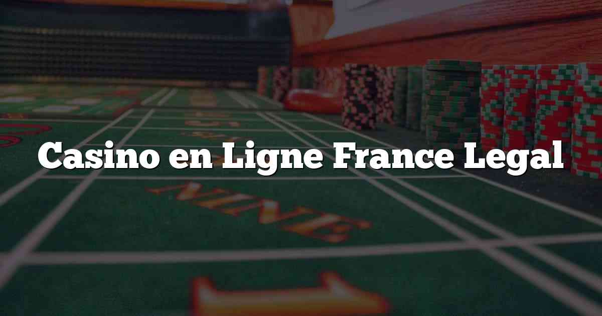 Casino en Ligne France Legal