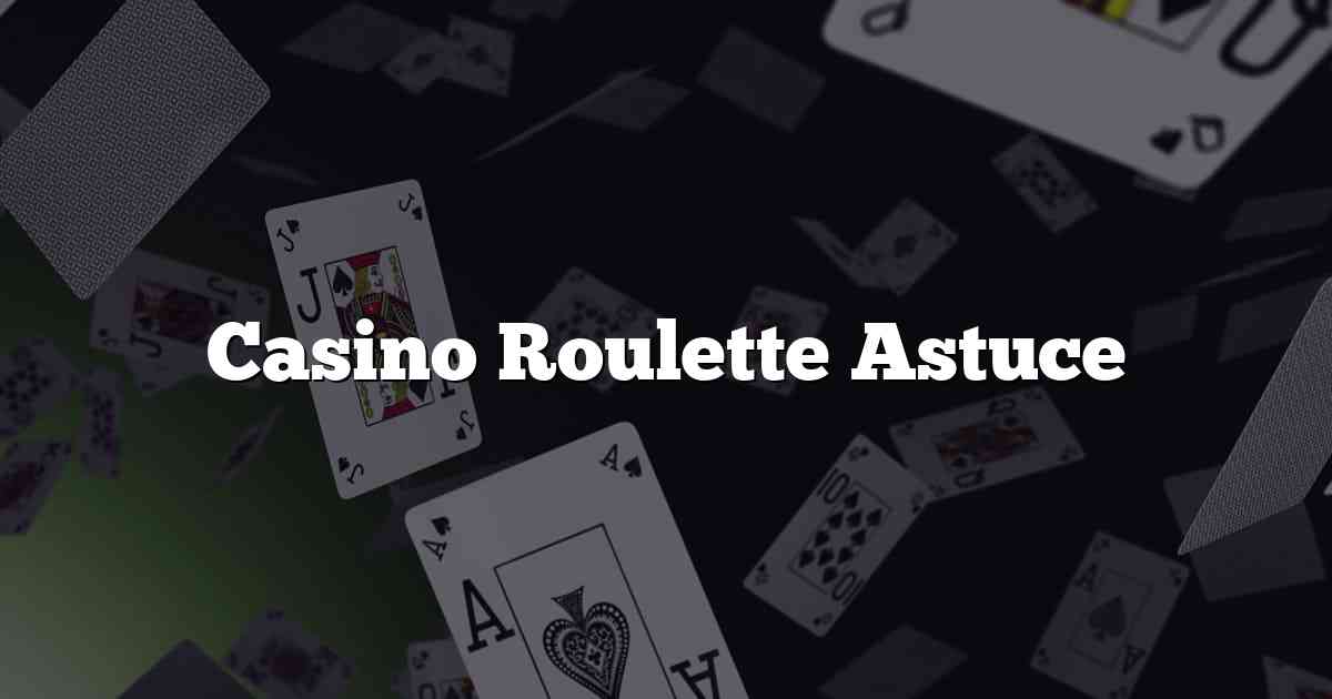 Casino Roulette Astuce